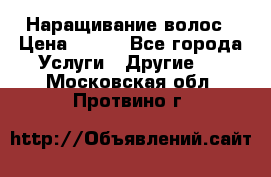 Наращивание волос › Цена ­ 500 - Все города Услуги » Другие   . Московская обл.,Протвино г.